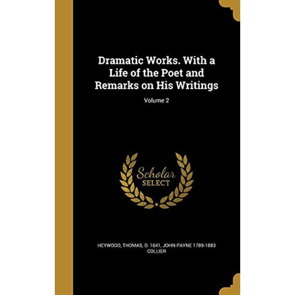 Dramatic Works. With a Life of the Poet and Remarks on His Writings; Volume 2 Hardcover 1374610682 9781374610682 John Payne 1789-1883 Collier