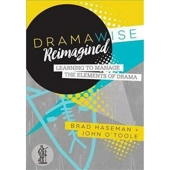 Dramawise Reimagined: Learning to Manage the Elements of Drama : Learning to Manage the Elements of Drama