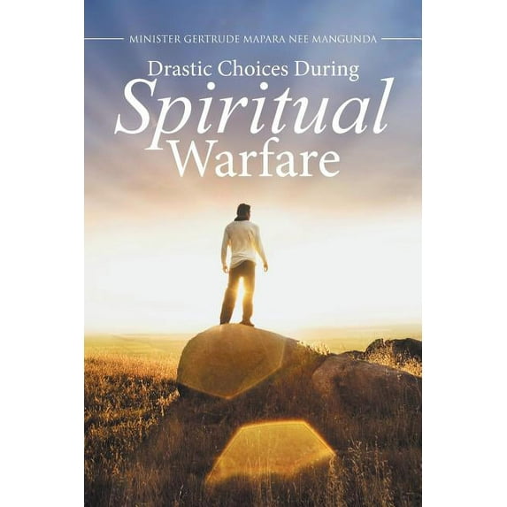 Drastic Choices During Spiritual Warfare