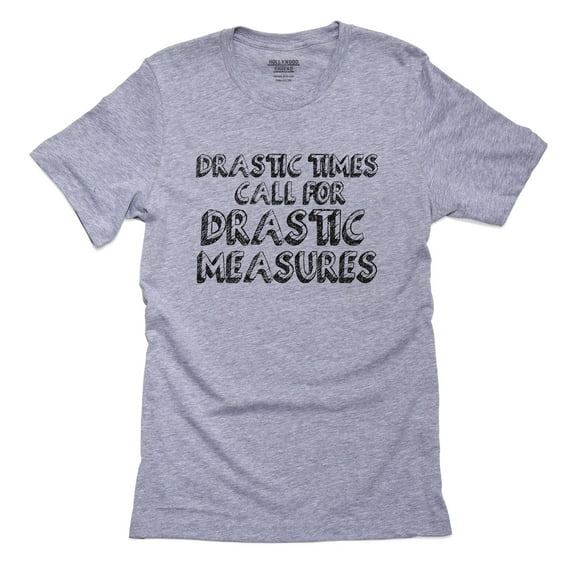 Drastic Times Call for Drastic Measures - Saying Men's Grey T-Shirt