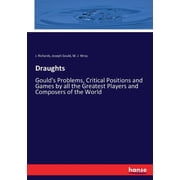 Draughts Goulds Problems, Critical Positions and Games by all the Greatest Players and Composers of the World, Paperback