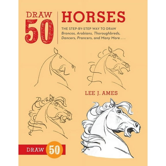 Draw 50 Draw 50 Horses: The Step-By-Step Way to Draw Broncos, Arabians, Thoroughbreds, Dancers, Prancers, and Many More..., (Paperback)