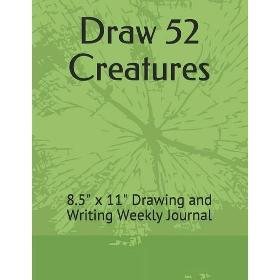Draw 52 Creatures: 8.5 X 11 Drawing and Writing Weekly Journal