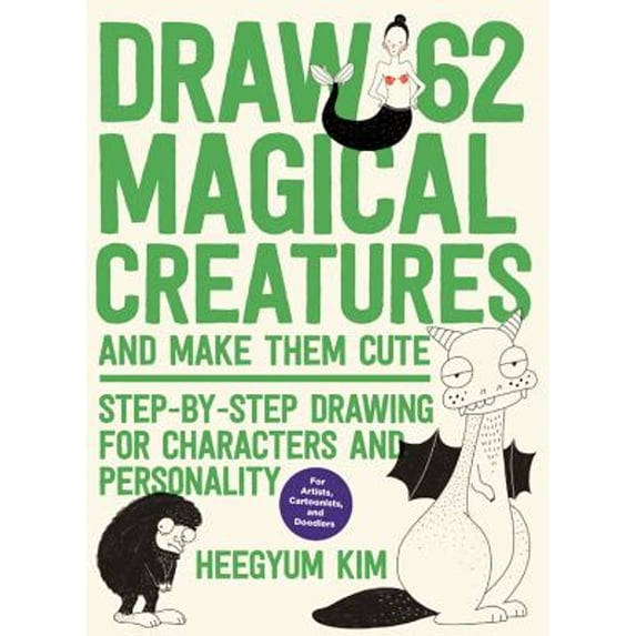 Pre-Owned Draw 62 Magical Creatures and Make Them Cute: Step-By-Step Drawing for Characters and Personality *For Artists, Cartoonists, and Doodlers* (Paperback) 1631596829 9781631596827