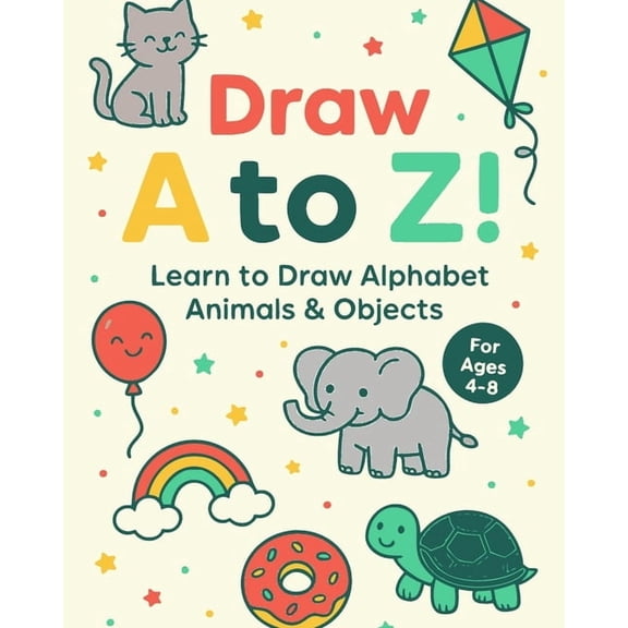 Draw A-Z!: Learn to Draw Alphabet Animals & Objects - Step-by-Step Fun for Kids Ages 4-8, (Paperback)