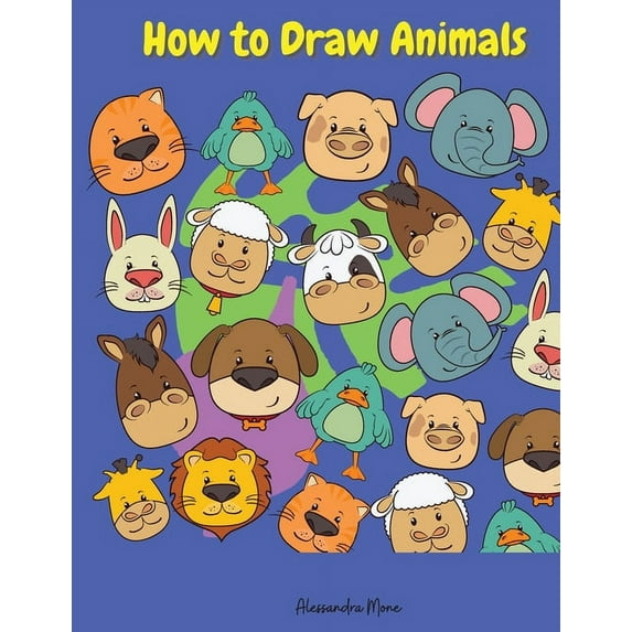 How to Draw Animals : Amazing How to Draw Animals Book Fun & Easy Simple Step by Step Way to Draw cats, dogs, monkeys and many other animals for Kids Ages 5+ (Paperback)