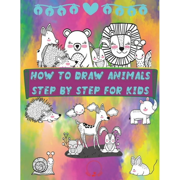 How to Draw Animals Step by Step for Kids: Fun and Simple Step-By-Step Guide to Drawing Cute Animals for Boys, Girls, Ki, (Paperback)