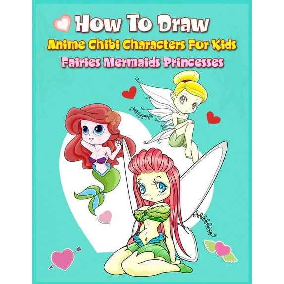 How to Draw Anime Chibi Characters for Kids (Fairies, Mermaids, Princesses): Easy Techniques Step-by-Step Drawing and Activity Book for Children to Learn Drawing Cute Stuff, (Paperback)