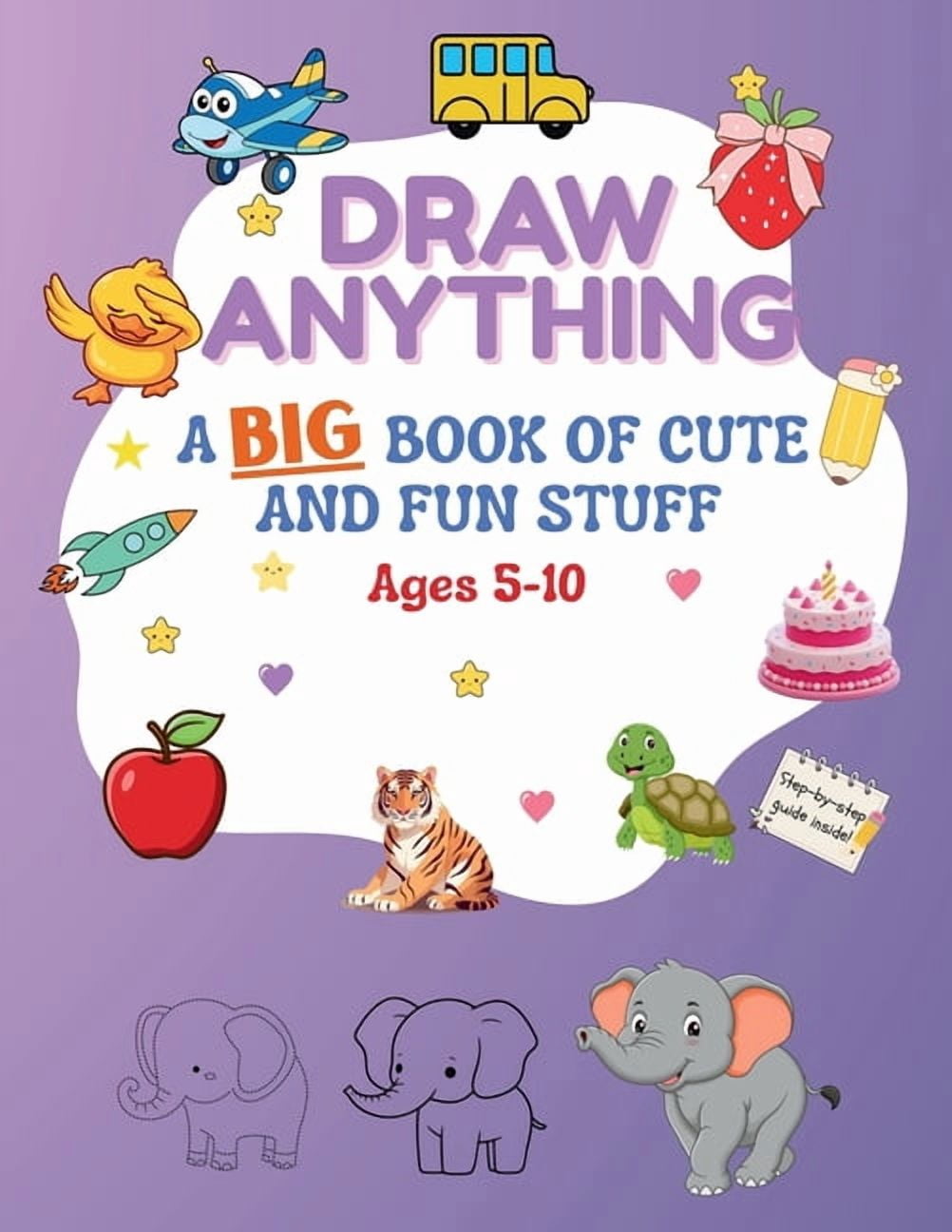 Draw Anything: A Big Book of Cute and Fun Stuff: Step-by-Step Drawing Fun with Animals, Ice Cream, Vehicles and More!, (Paperback)