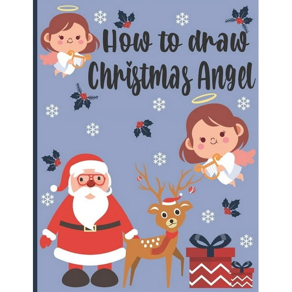 How To Draw Christmas Angel: A Fun Coloring Book For Kids With Learning Activities On How To Draw & Also To Create Your Own Beautiful Snowmen-Great Christmas Gift For Girls, Boys, Kids .. (Paperback)