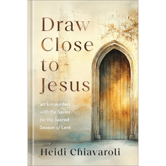 Draw Close to Jesus: 40 Encounters with the Savior for the Sacred Season of Lent, (Hardcover)