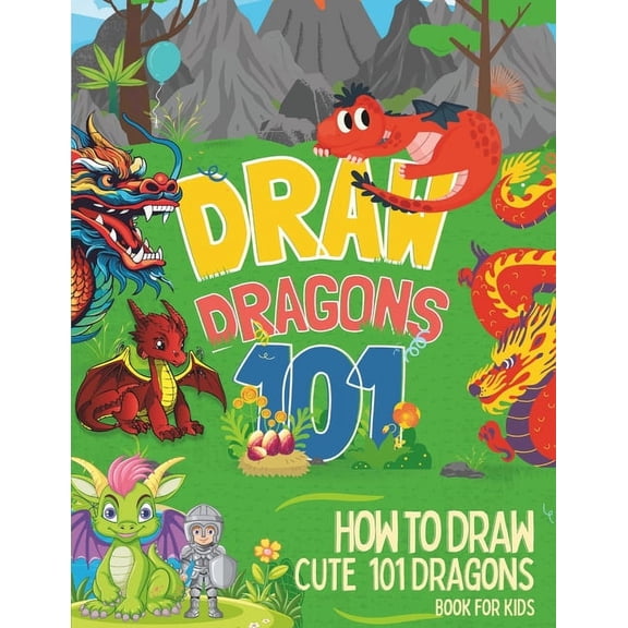 How To Draw Cute 101 Dragons For Kids: Learn to Draw Fun Dragons in two Dimensions with Simple and Easy Step-by-Step for childrens and beginners (Paperback)