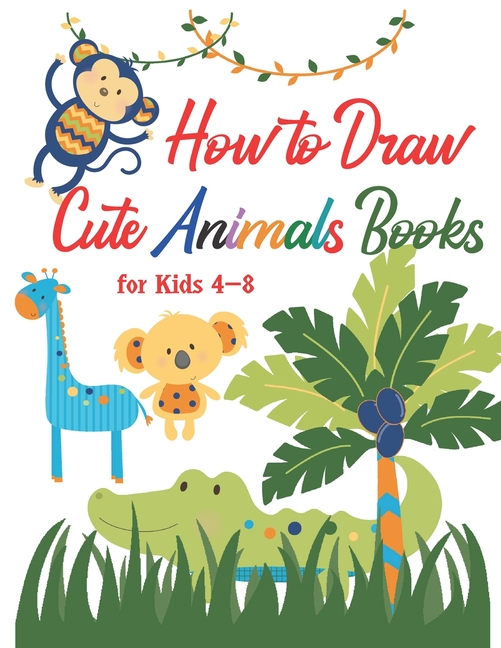 How to Draw Cute Animals Books for Kids 4-8: A Fun and Simple Step-By ...