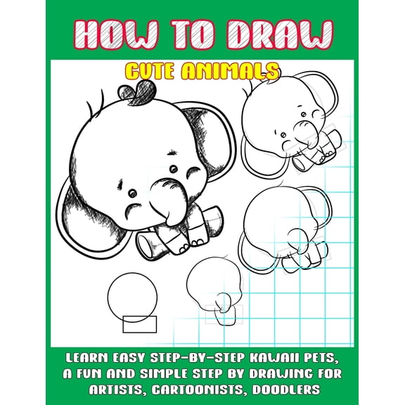How To Draw Cute Animals: Learn Easy Step-by-Step to Draw Kawaii Pets, A Fun and Simple Step by Step Drawing For Artists, Cartoonists, and Doodlers (Paperback)