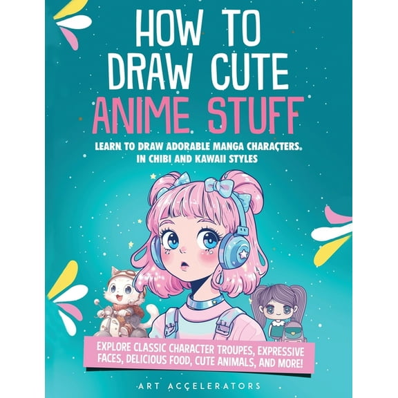 How to Draw Cute Anime Stuff: Learn to Draw Adorable Manga Characters in Chibi and Kawaii Styles. Explore Classic Charac, (Paperback)