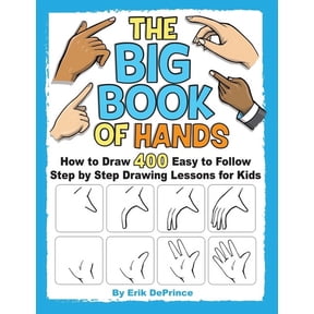 How to Draw Easy to Follow Step by Step The Big Book of Hands: How to Draw 400 Easy to follow Step by Step Drawing Lessons for Kids, Book 2, (Paperback)
