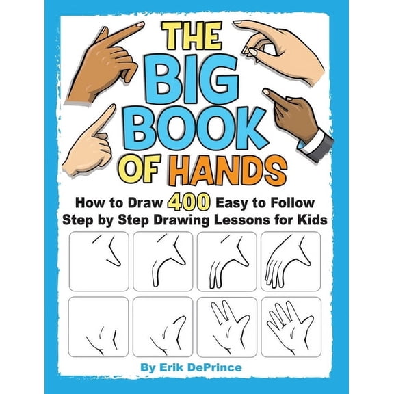 How to Draw Easy to Follow Step by Step The Big Book of Hands: How to Draw 400 Easy to follow Step by Step Drawing Lessons for Kids, Book 2, (Paperback)