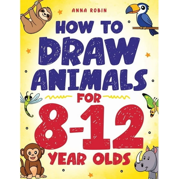 How to Draw Everything for Kids How to Draw Animals for 8-12 Year Olds: Learn to Draw Birds, Bugs, Dinosaurs, Dogs, and More Fun Activity Book for Kids , Book 9, (Paperback)