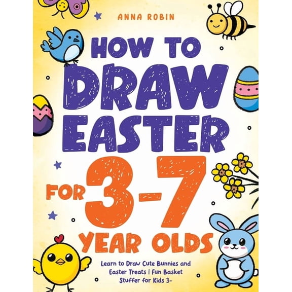 How to Draw Everything for Kids How to Draw Easter for 3 to 7 Year Olds: Learn to Draw Cute Bunnies and Easter Treats Fun Basket Stuffer for Kids 3+, Book 8, (Paperback)