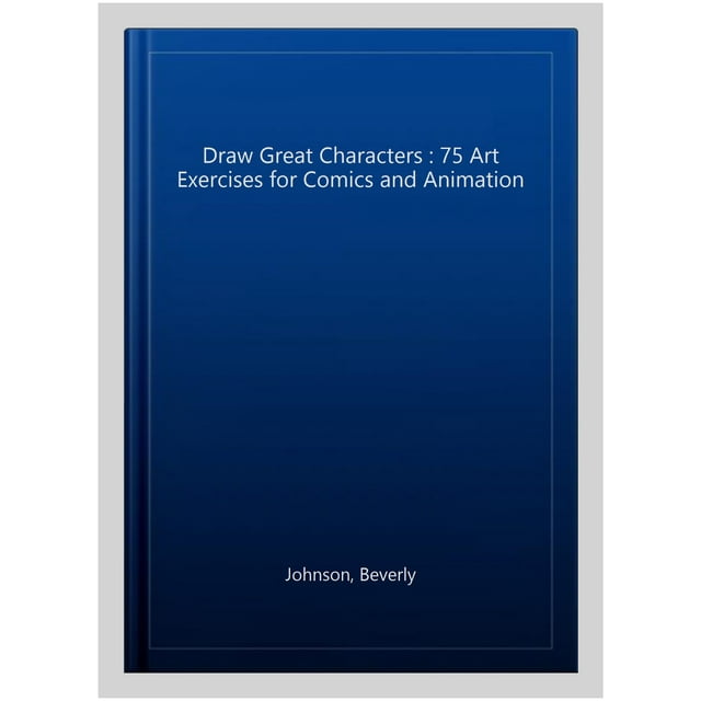 Draw Great Characters 75 Art Exercises for Comics and Animation