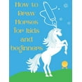 thumbnail image 1 of How to Draw Horses and Ponies for Kids and Beginners : An Easy STEP-BY-STEP Guide to Drawing Horses and Ponies for Kids With A New Method - horse gifts for boys and girls (how to paint horses) (Paperback), 1 of 1