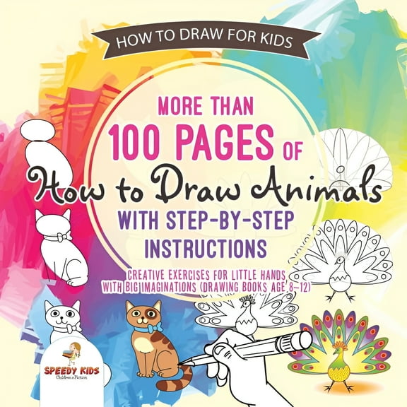 How to Draw for Kids. More than 100 Pages of How to Draw Animals with Step-by-Step Instructions. Creative Exercises for Little Hands with Big Imaginations (Drawing Books Age 8-12) (Paperback)