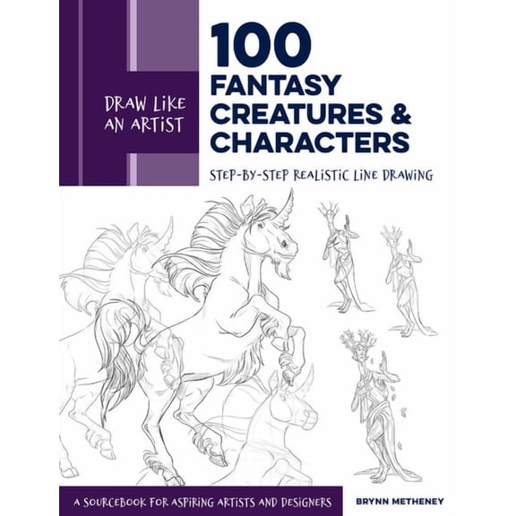 Draw Like an Artist Draw Like an Artist: 100 Fantasy Creatures and Characters: Step-By-Step Realistic Line Drawing - A Sourcebook for Aspiri, Book 4, (Paperback)