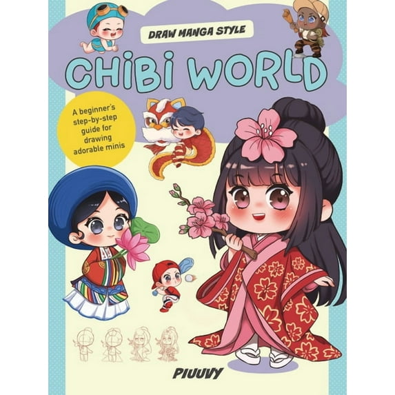 Draw Manga Style Chibi World: A Beginner's Step-By-Step Guide for Drawing Adorable Minis, (Hardcover)