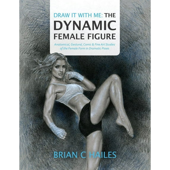 Draw It with Me Draw It With Me - The Dynamic Female Figure: Anatomical, Gestural, Comic & Fine Art Studies of the Female Form in Dr, Book 1, (Paperback)