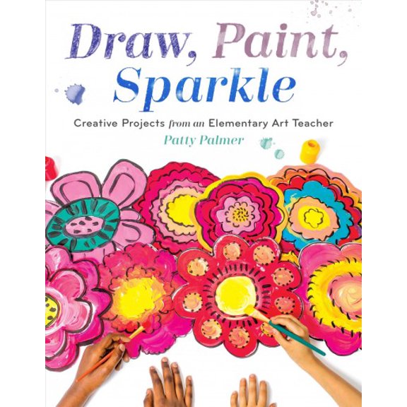 Draw, Paint, Sparkle : Creative Projects from an Elementary Art Teacher (Paperback)