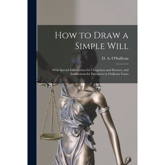 How to Draw a Simple Will [microform]: With Special Information for Clergymen and Doctors, and Instructions for Executors in Ordinary Cases (Paperback)