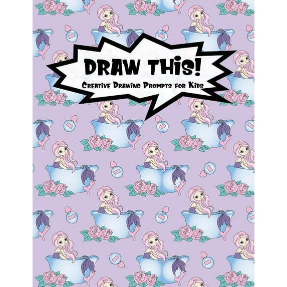 Draw This!: 100 Drawing Prompts for Kids - Mermaid Bathtub - Version 3 (Paperback)