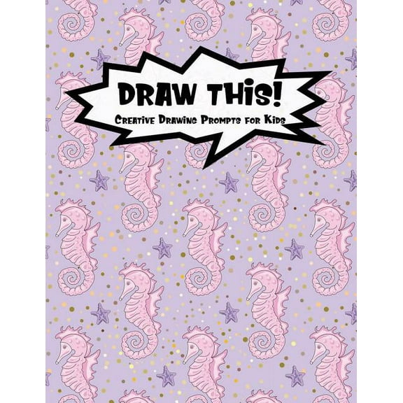 Kiddo Prompt: Draw This!: 100 Drawing Prompts for Kids - Pink Mermaid Seahorse - Version 2 (Paperback)