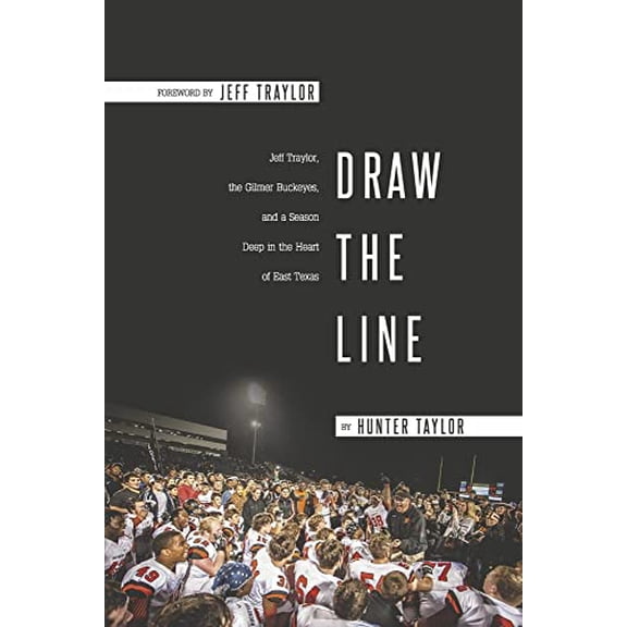 Pre-Owned Draw the Line: Jeff Traylor, the Gilmer Buckeyes, and a Season Deep in the Heart of East Texas (Paperback) 1667831461 9781667831466