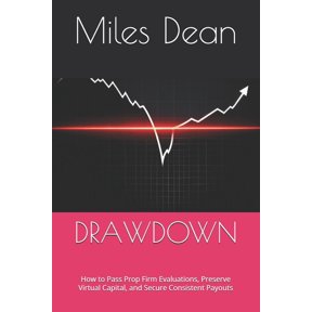 Drawdown: How to Pass Prop Firm Evaluations, Preserve Virtual Capital, and Secure Consistent Payouts, (Paperback)
