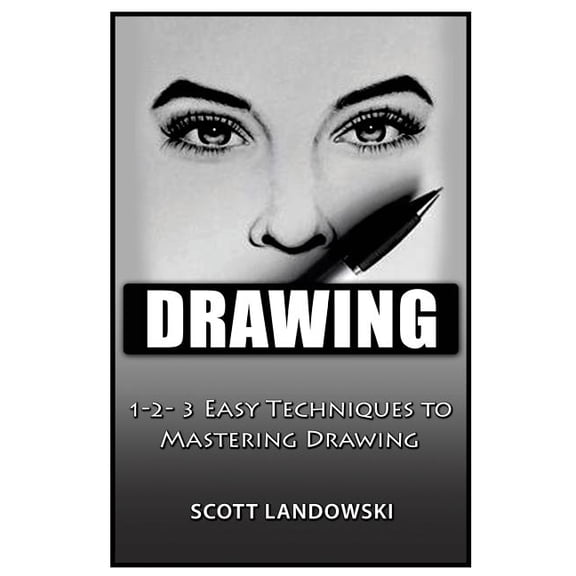 Drawing : 1-2-3 Easy Techniques to Mastering Drawing