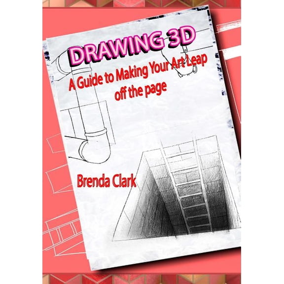 Drawing 3d : A Guide to Making Your Art Leap Off the Page