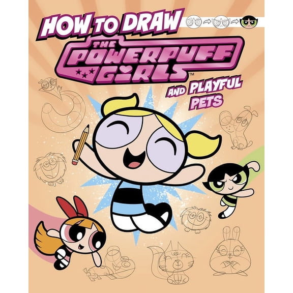 Drawing Adventures with the Powerpuff Gi How to Draw the Powerpuff Girls and Playful Pets, (Hardcover)