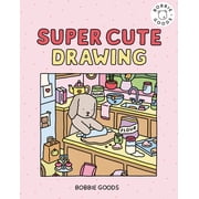 Drawing with Bobbie Goods Super Cute Drawing with Bobbie Goods Create a Super Cute World with Easy, Step-By-Step Drawing Projects from Bobbie Goo, Book 1, Hardcover