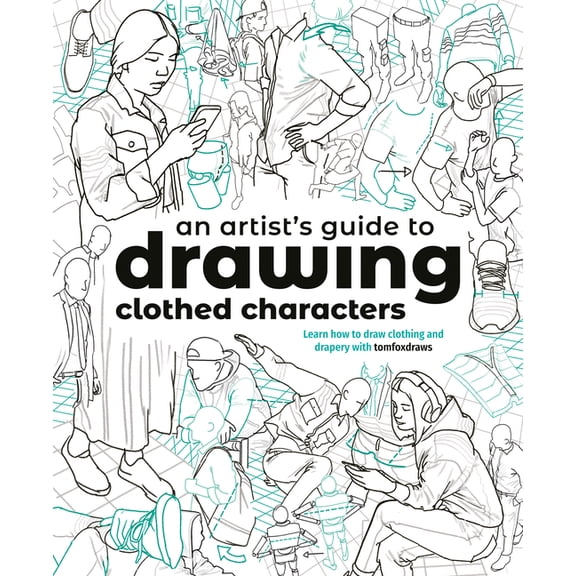An Artist's Guide to Drawing Clothed Characters: Learn How to Draw Clothing and Drapery with Tomfoxdraws, (Paperback)
