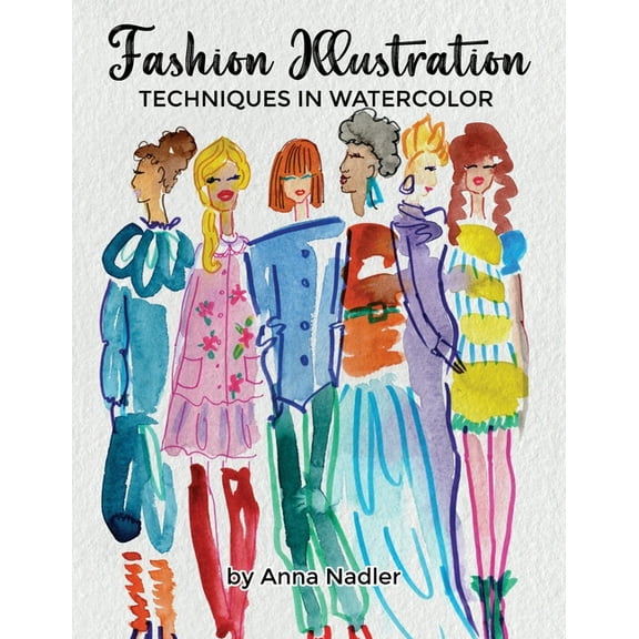 Drawing and Design Inspiration and Instr Fashion Illustration Techniques in Watercolor: A step-by-step guide and workbook to help you create fun and unique artwo, (Paperback)