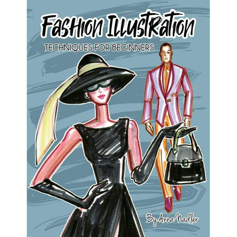 Fashion Illustration Techniques for Beginners: Learn How to Draw Clothing and Accessories with Markers. Make Your Own Unique Sketches! [Book]