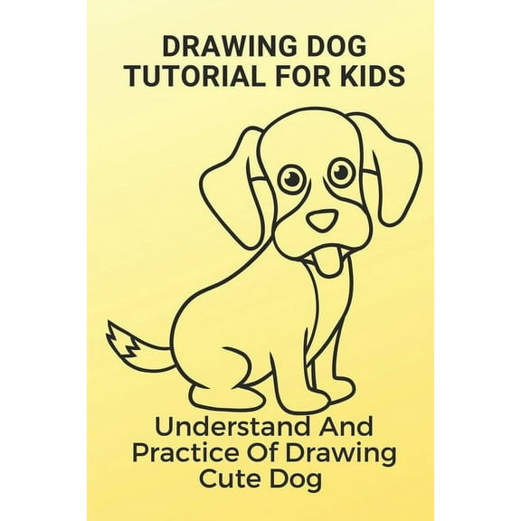Drawing Dog Tutorial For Kids: Understand And Practice Of Drawing Cute Dog: Cute Dog Drawing Simple (Paperback)