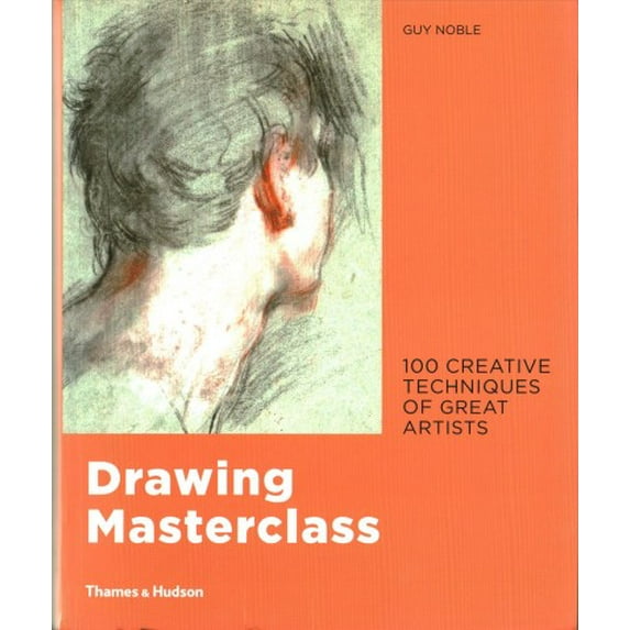 Drawing Masterclass : 100 Creative Techniques of Great Artists