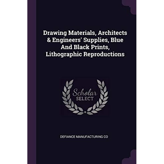 Drawing Materials, Architects Engineers Supplies, Blue And Black Prints, Lithographic Reproductions Paperback 1378308670 9781378308677 Defiance Manufacturing Co