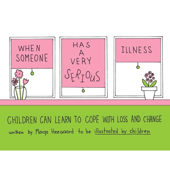 Drawing Out Feelings When Someone Has a Very Serious Illness: Children Can Learn to Cope with Loss and Change, (Paperback)
