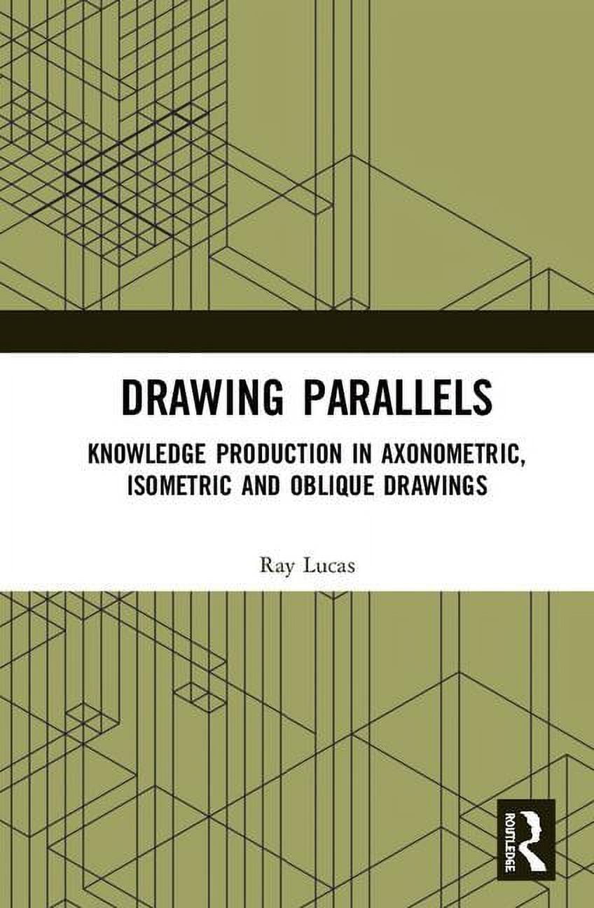 Parallel Drawing Books Drawing Parallels: Knowledge Production in Axonometric, Isometric and ...