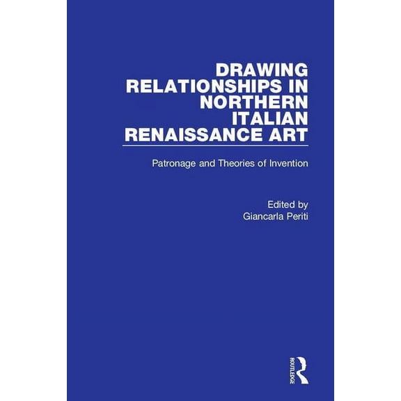 Drawing Relationships in Northern Italian Renaissance Art: Patronage and Theories of Invention, (Hardcover)