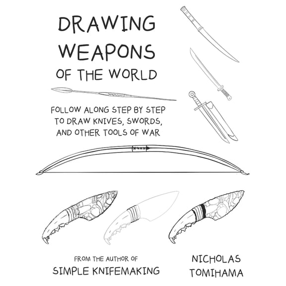 Drawing Weapons of the World: Follow Along Step By Step to Draw Knives, Swords. and Other Tools of War, (Paperback)