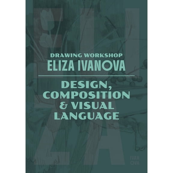 Drawing Workshop with Eliza Ivanova Drawing Workshop with Eliza Ivanova: Design, Composition & Visual Language: Design, Composition and Visual Language, (Paperback)